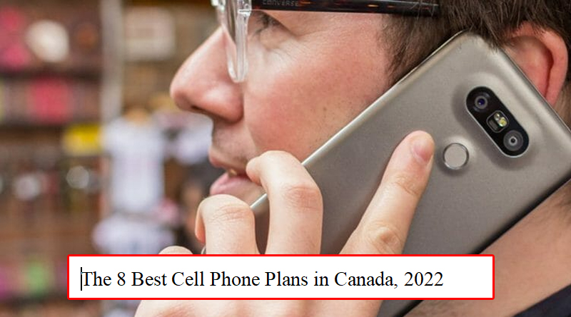 The 8 Best Cell Phone Plans in Canada, 2022