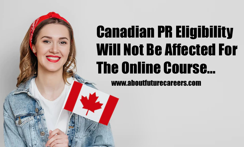 Canadian PR Eligibility Will Not Be Affected For The Online Course...