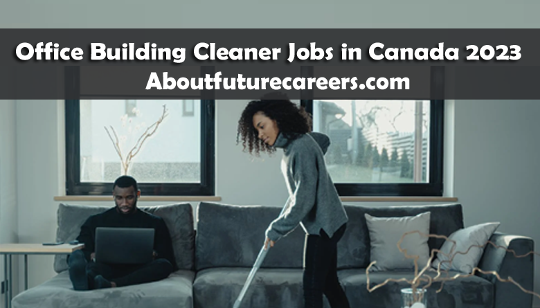 Office Building Cleaner Jobs in Canada 2023
