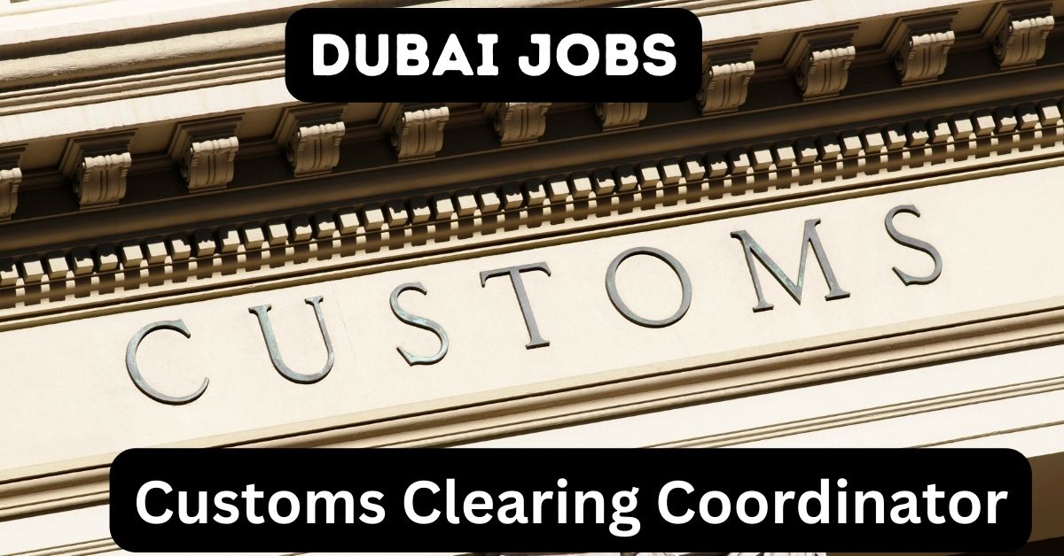 Customs Clearing Coordinator Jobs in Dubai