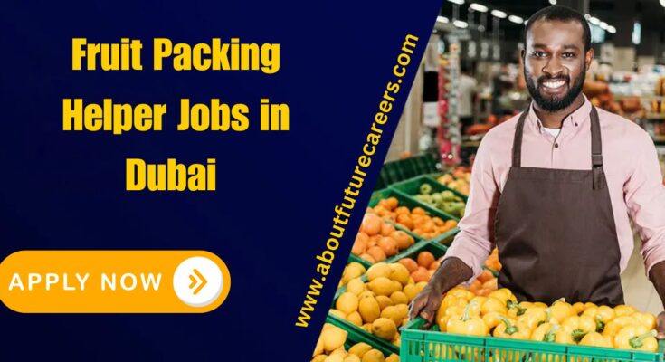 Fruit Packing Helper Jobs in Dubai