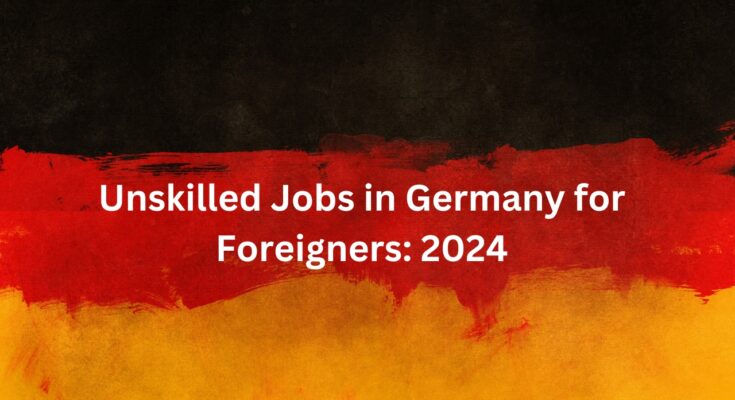 Unskilled Jobs in Germany for Foreigners 2024